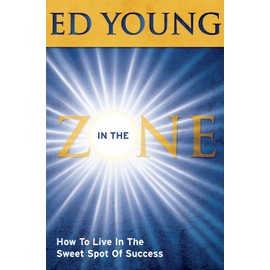 In the Zone: How to Live in the Sweet Spot of Success