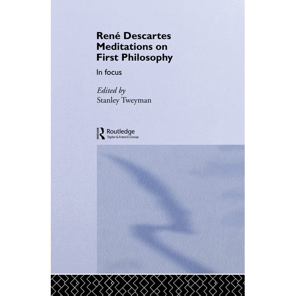 Rene Descartes' Meditations on First Philosophy in Focus