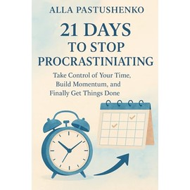 21 Days to Stop Procrastinating: Take Control of Your Time, Build Momentum, and Finally Get Things Done