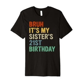 Bruh It's My Sister's 21st Birthday Turning 21 Years Old Premium T-Shirt