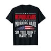 Republicans Working Hard So You Dont Have To Republican T-Shirt