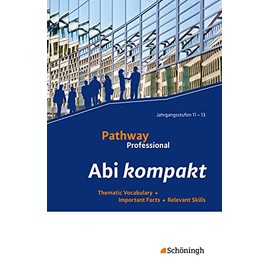 Pathway Professional: Abi kompakt Thematic Vocabulary - Important Facts - Relevant Skills (Pathway Professional: Arbeitsbuch Englisch für das ... (Einführungs- und Qualifikationsphase))