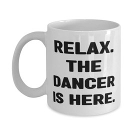 Useful Dancer Gifts, Relax. The Dancer Is Here, Epic 11oz 15oz Mug For Friends, Cup From Friends, Gift ideas for her, Gift ideas for him, Unique gift ideas, Inexpensive gift ideas, Last minute gift