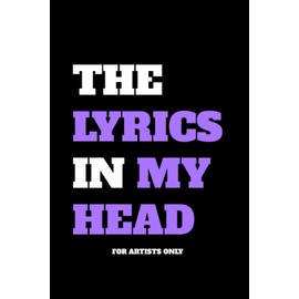 The Lyrics In My Head - For Artists Only - Lyrics Notebook - Lined Writing and Notes Journal: Lined Journal - Lyrics NoteBook - Singer Gift - Artist Gift - Journal Gift - 6x9 inches - 120 Pages