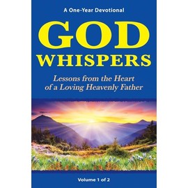 God Whispers: Lessons from the Heart of a Loving Heavenly Father, A One-Year Devotional, Volume 1 of 2