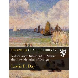 Nature and Ornament. I. Nature the Raw Material of Design