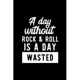A Day Without Rock & Roll Is A Day Wasted: Notebook for Rock & Roll Lover | Great Christmas & Birthday Gift Idea for Rock & Roll Fan | Rock & Roll ... Rock & Roll Fan Diary | 100 pages 6x9 inches