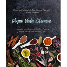  Vegan Veda Cleanse: Unlock your vitality with two seasonal cleanses, complete with menus, recipes, guidance and self-care practices plus shopping lists!