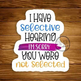 Five Acre Creations Selective Hearing | Sorry Not Selected Waterproof Vinyl Sticker | High Quality