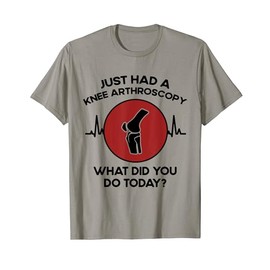 Do Today - Arthritis Knee Arthroscopy Surgery T-Shirt