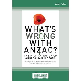 What's Wrong With Anzac?: The Militarisation of Australian History