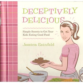 Deceptively Delicious: Simple Secrets to Get Your Kids Eating Good Food