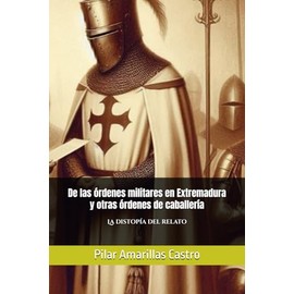 De las órdenes militares en Extremadura y otras órdenes de caballería: La distopía del relato