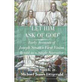 Let Him Ask Of God: Early Accounts Of Joseph Smith's First Vision Retold As...