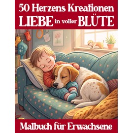 Liebe in Liebe in voller Blüte - 50 Herzens Kreationen Malbuch für Erwachsene: Magische Liebes Motive für Entspannung, Spaß & ein herzliches Malerlebnis (Mal- und Rätselbücher Erwachsene)