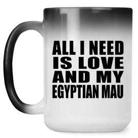Designsify Gifts, All I Need Is Love And My Egyptian Mau, 15oz Color Changing Mug Ceramic Heat Sensitive Magic Tea-Cup, for Birthday Anniversary Mom Dad Parents Fathers Mothers Day Party