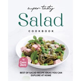 Super Tasty Salad Cookbook: Best of Salad Recipe Ideas You Can Explore at Home