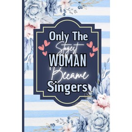 Only The Strongest Women Become Singers: A Blank Lined Journal & Diary - Perfect Gift For Female Singers