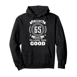 It Took Me 65 Years To Look This Good 65th Birthday Gift Pullover Hoodie