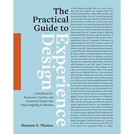 The Practical Guide to Experience Design: A Guidebook for Passionate, Curious, and Intentional People who Enjoy Designing for Humans