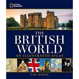 National Geographic The British World: An Illustrated Atlas