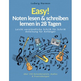 Easy! Noten lesen & schreiben lernen in 28 Tagen - Leicht verständliche Schritt für Schritt Anleitung für Anfänger mit über 150 Notenbeispiele, Audios & Praxisübungen