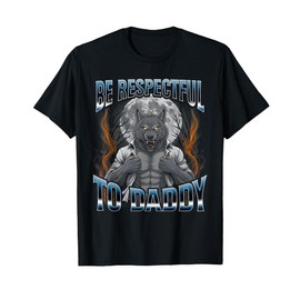 Be Respectful To Daddy Funny Werewolf Meme Cringy Ironic T-Shirt