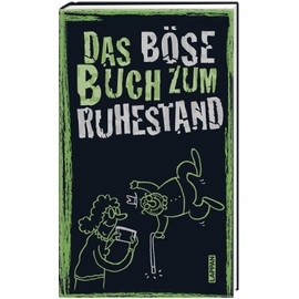Das böse Buch zum Ruhestand: Satirisches Geschenkbuch für Männer und Frauen zur Pensionierung – mit lustigen Geschichten und nicht ganz ernst gemeinten Ratschlägen