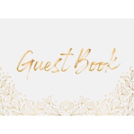 Guest Book: White Golden Floral Wedding, Anniversary, Birthday, Bridal Shower, Baby Shower Guestbook For Guests to Sign In With Message