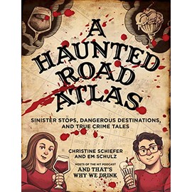 A Haunted Road Atlas: Sinister Stops, Dangerous Destinations, and True Crime Tales (Volume 1)