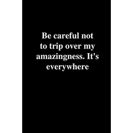 Be careful not to trip over my amazingness. It's everywhere: Office Gift For Coworker, Humor Notebook, Funny Joke Journal, Cool Stuff, Perfect ... lined notebook (Fucking Brilliant Notebooks)