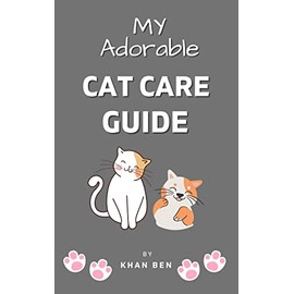  My Adorable Cat Care Guide: Cat care guide for beginner; Cat care guide for Cat Lover