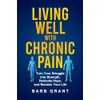 Living Well with Chronic Pain: Turn Your Struggle Into Strength,