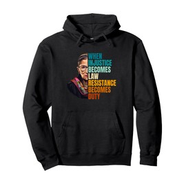 When Injustice Becomes Law Resistance Becomes Duty RBG Quote Pullover Hoodie