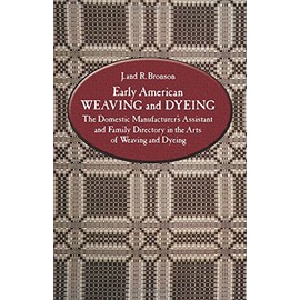 Early American Weaving and Dyeing (Dover Americana): The Domestic Manufacturer's Assistant and Family Directory in the Arts of Weaving and Dyeing