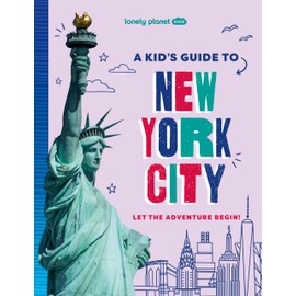 Lonely Planet Kids A Kid's Guide to New York City: Let the Adventure Begin! (Lonely Planet Kids Guides)