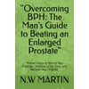 "Overcoming BPH: The Man’s Guide to Beating an Enlarged Prostate":