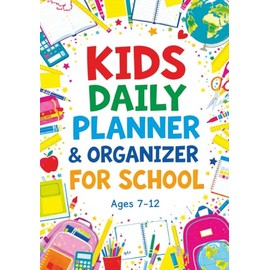 Kids Daily Planner & Organizer for School: Colorful Pages for Weekly Goals, Daily Routines, Chores and Creative Activities for Girls and Boys