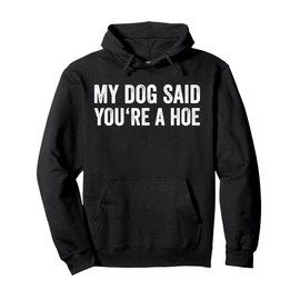 My Dog Said You're A Hoe Vintage Joke Humor Pullover Hoodie