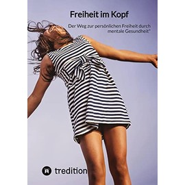 Freiheit im Kopf: Der Weg zur persönlichen Freiheit durch mentale Gesundheit"