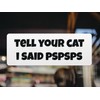 Tell Your Cat I Said Pspsps Sticker 8-Inch x 3-Inch