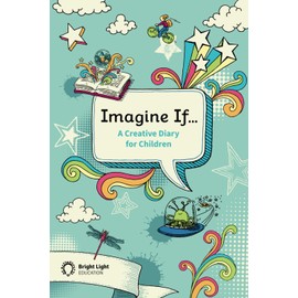 Imagine If... A Creative Diary for Children: Weekly diary together with a creative writing task for every week of the year including advanced vocabulary and writing tips.