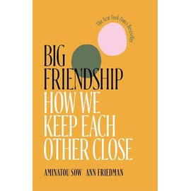 Big Friendship: How We Keep Each Other Close