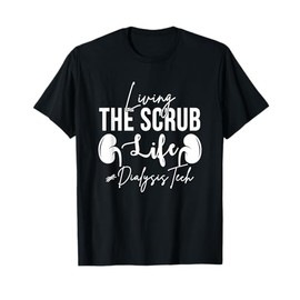 Living The Scrub Life Dialysis Technician Nephrology Tech T-Shirt