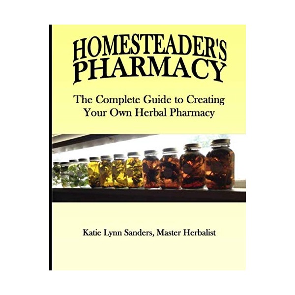 HOMESTEADER’S PHARMACY: The Complete Guide to creating Your Herbal Pharmacy