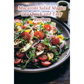 Macaroni Salad Magic: 103 Quick and Easy Recipes