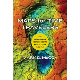 Maps for Time Travelers: How Archaeologists Use Technology to Bring Us Closer to the Past