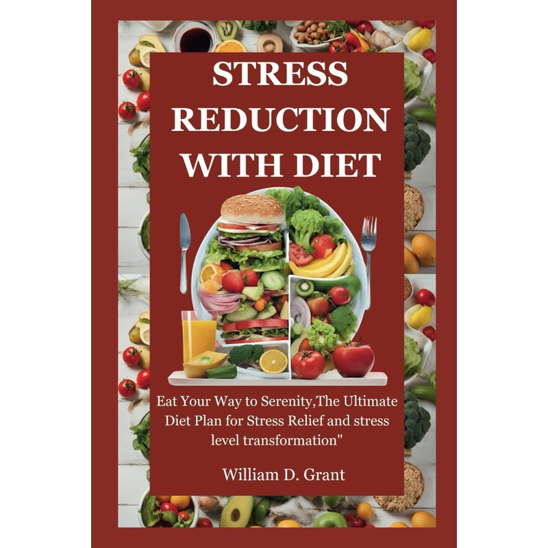  STRESS REDUCTION WITH DIET:: Eat Your Way to Serenity,The