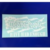 We The People Have Had Enough Vinyl Decal - 2