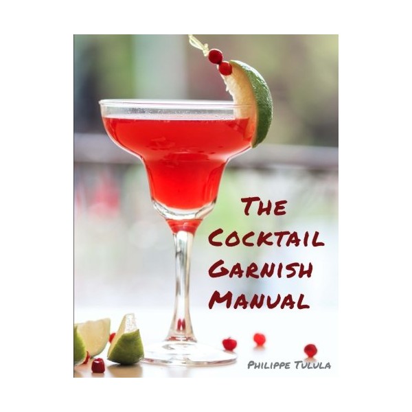 The Cocktail Garnish Manual: The complete guide to cocktail garnishes,